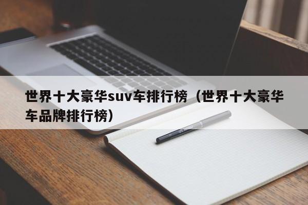 世界十大豪华suv车排行榜（世界十大豪华车品牌排行榜）