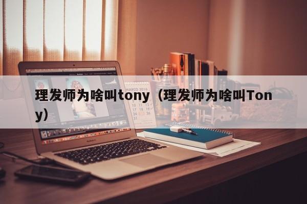 理发师为啥叫tony（理发师为啥叫Tony）