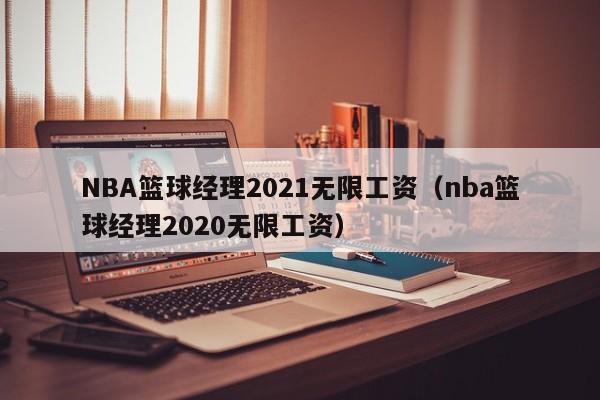 NBA篮球经理2021无限工资（nba篮球经理2020无限工资）