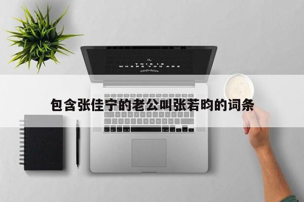包含张佳宁的老公叫张若昀的词条