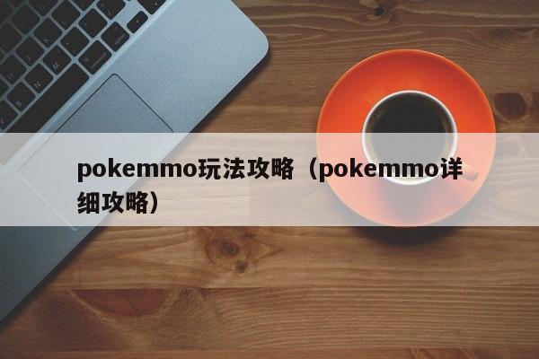 pokemmo玩法攻略（pokemmo详细攻略）
