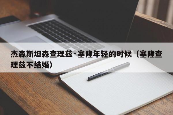 杰森斯坦森查理兹·塞隆年轻的时候（塞隆查理兹不结婚）