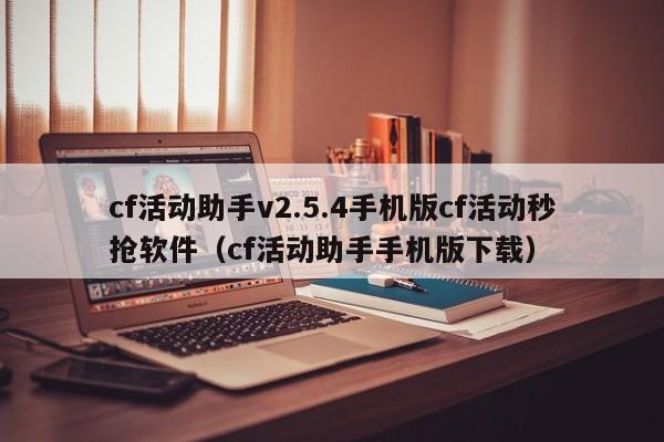cf活动助手v2.5.4手机版cf活动秒抢软件（cf活动助手手机版下载）