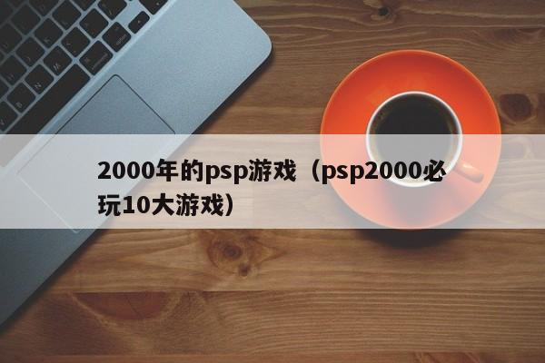 2000年的psp游戏（psp2000必玩10大游戏）