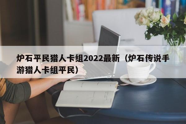 炉石平民猎人卡组2022最新（炉石传说手游猎人卡组平民）