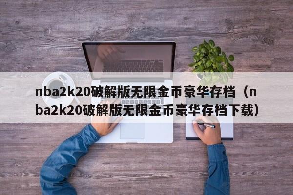 nba2k20破解版无限金币豪华存档（nba2k20破解版无限金币豪华存档下载）