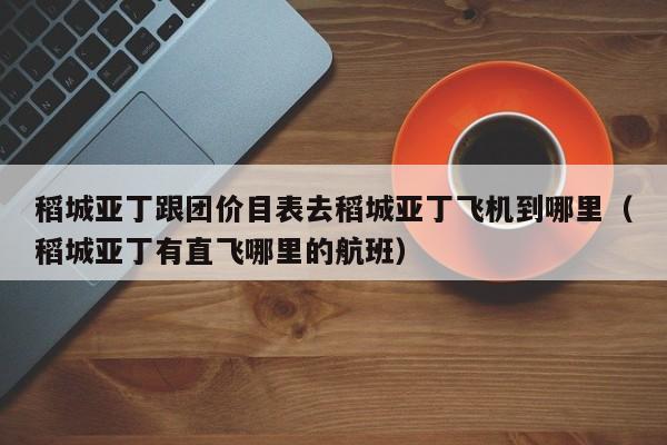 稻城亚丁跟团价目表去稻城亚丁飞机到哪里（稻城亚丁有直飞哪里的航班）