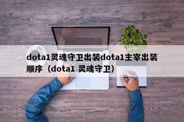 dota1灵魂守卫出装dota1主宰出装顺序（dota1 灵魂守卫）