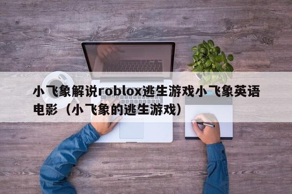 小飞象解说roblox逃生游戏小飞象英语电影（小飞象的逃生游戏）