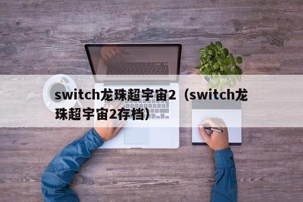 switch龙珠超宇宙2（switch龙珠超宇宙2存档）