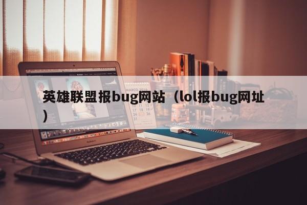 英雄联盟报bug网站(lol报bug网址)