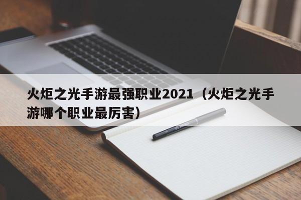 火炬之光手游最强职业2021（火炬之光手游哪个职业最厉害）