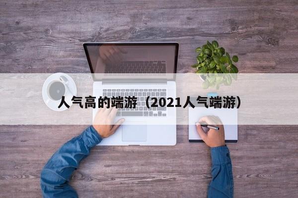 人气高的端游（2021人气端游）
