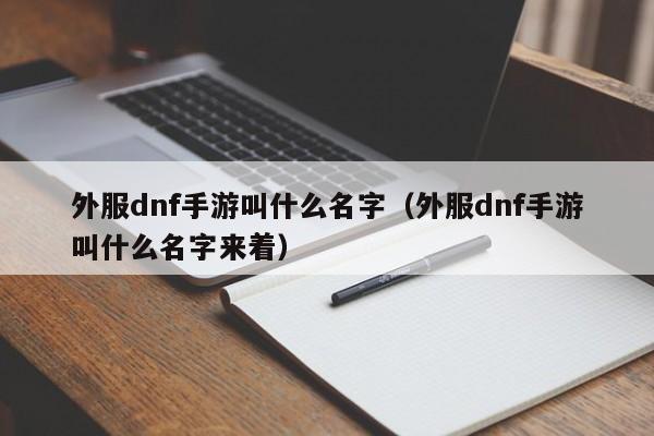 外服dnf手游叫什么名字（外服dnf手游叫什么名字来着）