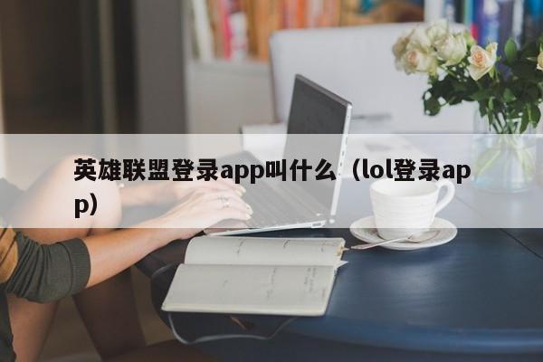 英雄联盟登录app叫什么（lol登录app）