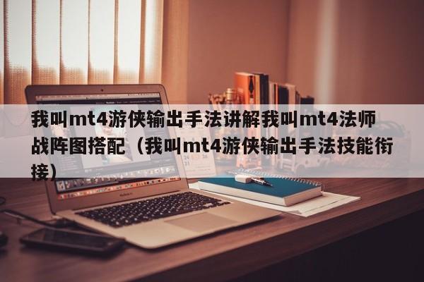 我叫mt4游侠输出手法讲解我叫mt4法师战阵图搭配（我叫mt4游侠输出手法技能衔接）