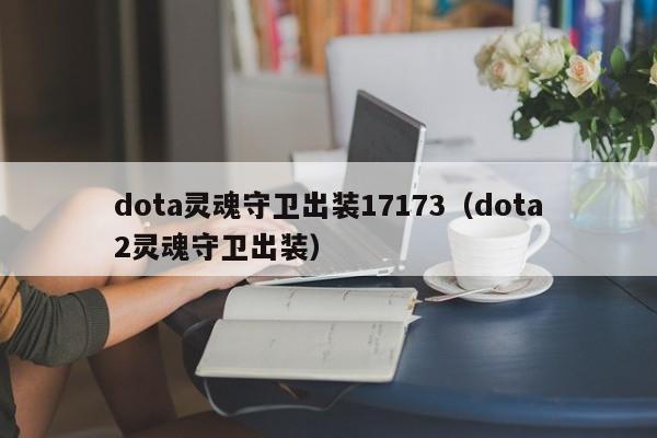 dota灵魂守卫出装17173（dota2灵魂守卫出装）