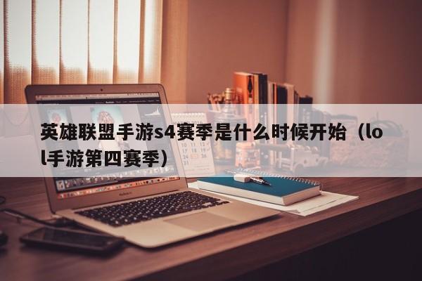英雄联盟手游s4赛季是什么时候开始（lol手游第四赛季）