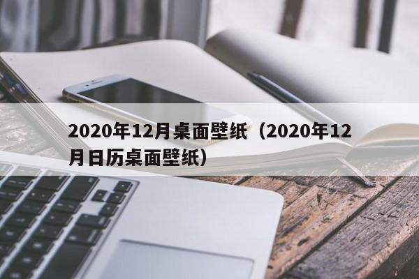 2020年12月桌面壁纸（2020年12月日历桌面壁纸）