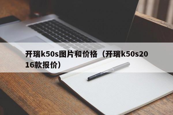 开瑞k50s图片和价格（开瑞k50s2016款报价）