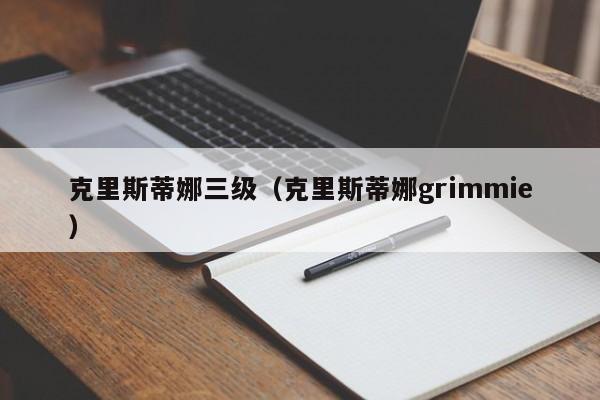 克里斯蒂娜三级（克里斯蒂娜grimmie）