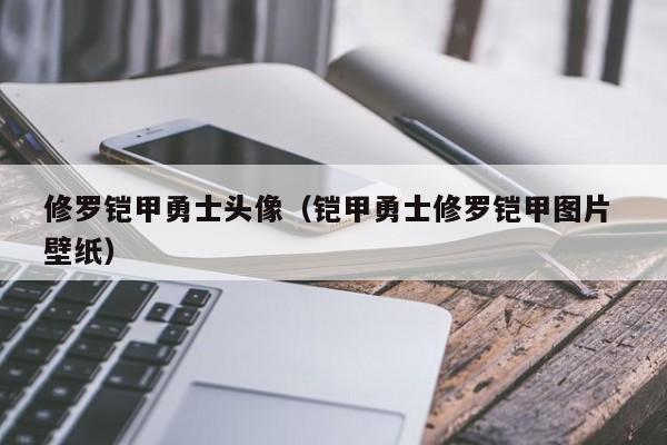 修罗铠甲勇士头像（铠甲勇士修罗铠甲图片 壁纸）