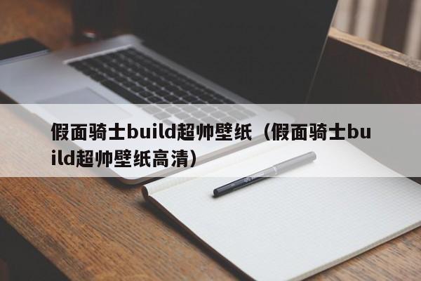 假面骑士build超帅壁纸（假面骑士build超帅壁纸高清）