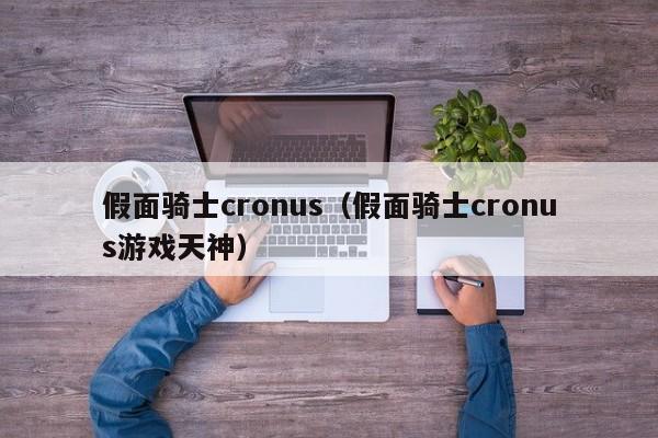 假面骑士cronus（假面骑士cronus游戏天神）