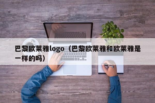 巴黎欧莱雅logo（巴黎欧莱雅和欧莱雅是一样的吗）
