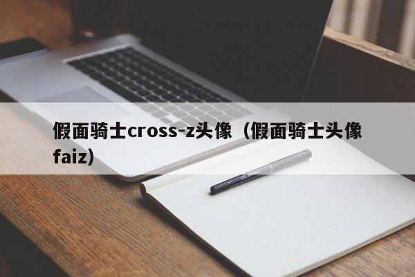 假面骑士cross-z头像（假面骑士头像faiz）