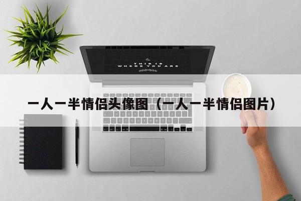 一人一半情侣头像图（一人一半情侣图片）