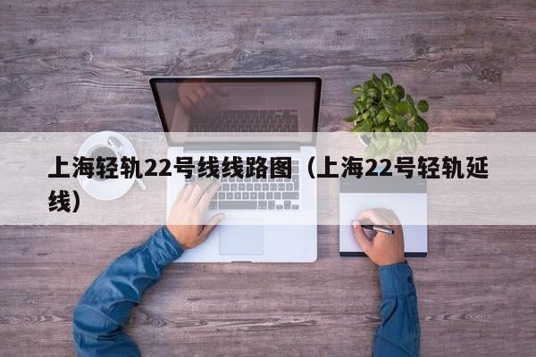 上海轻轨22号线线路图（上海22号轻轨延线）