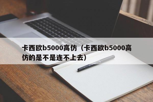 卡西欧b5000高仿（卡西欧b5000高仿的是不是连不上去）