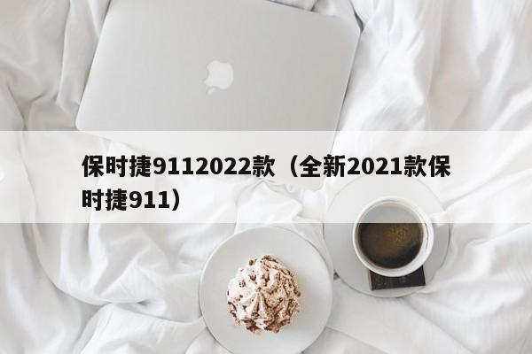 保时捷9112022款（全新2021款保时捷911）