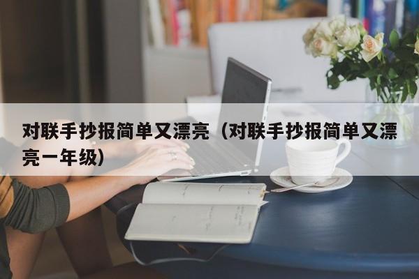 对联手抄报简单又漂亮（对联手抄报简单又漂亮一年级）