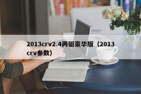 2013crv2.4两驱豪华版（2013crv参数）