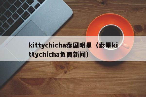 kittychicha泰国明星（泰星kittychicha负面新闻）