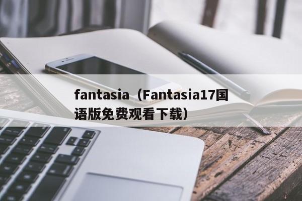 fantasia（Fantasia17国语版免费观看下载）