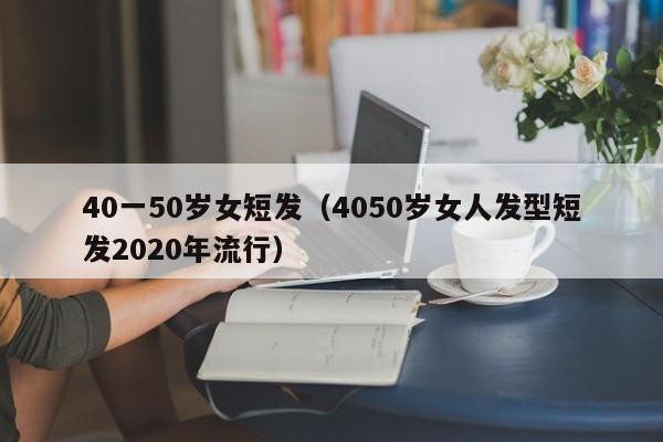 40一50岁女短发（4050岁女人发型短发2020年流行）