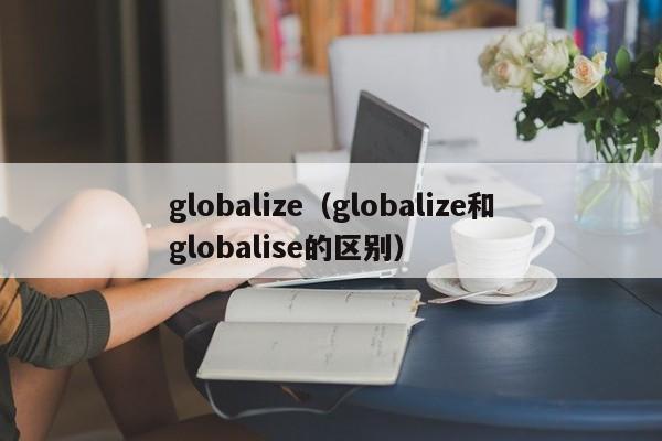 globalize（globalize和globalise的区别）