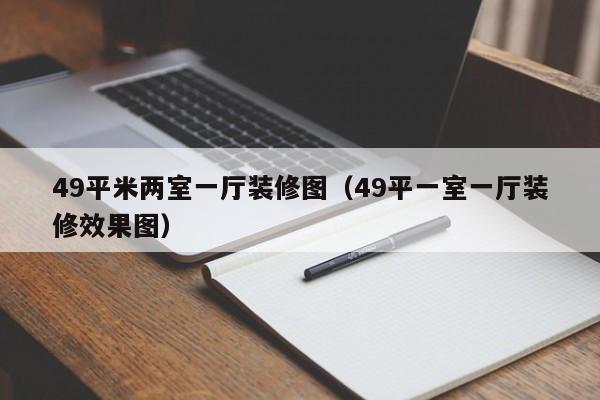 49平米两室一厅装修图(49平一室一厅装修效果图)