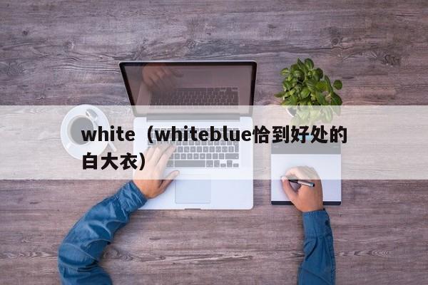 white(whiteblue恰到好处的白大衣)