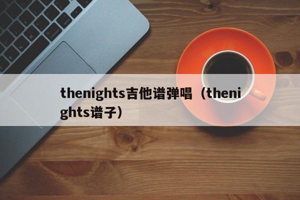 thenights吉他谱弹唱（thenights谱子）
