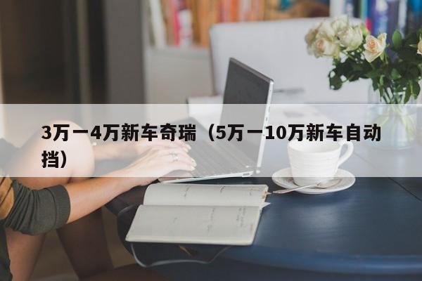3万一4万新车奇瑞（5万一10万新车自动挡）