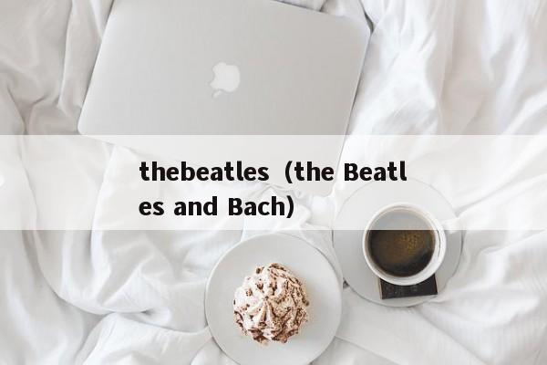 thebeatles（the Beatles and Bach）