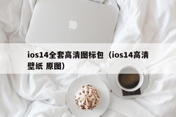 ios14全套高清图标包（ios14高清壁纸 原图）