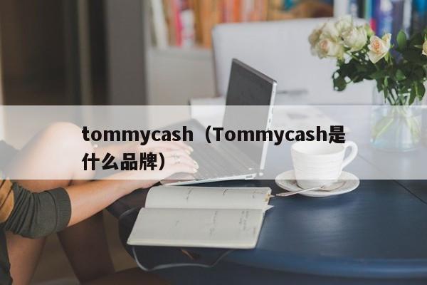 tommycash(Tommycash是什么品牌)