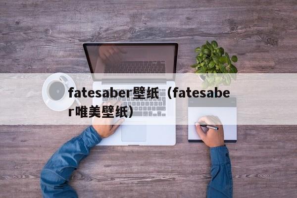 fatesaber壁纸(fatesaber唯美壁纸)