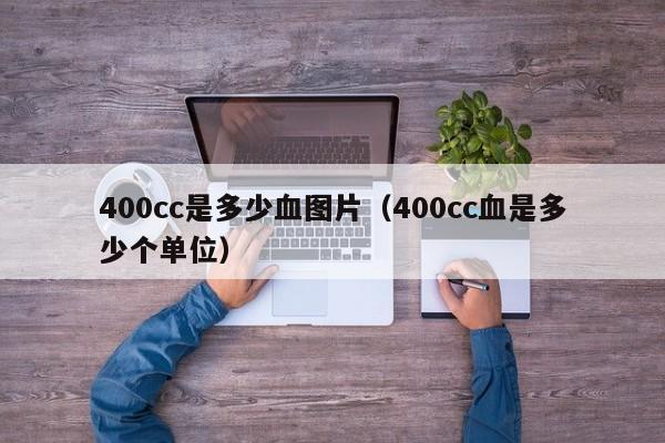 400cc是多少血图片（400cc血是多少个单位）