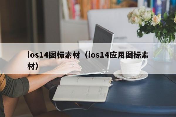ios14图标素材（ios14应用图标素材）